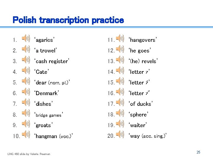 Polish transcription practice 1. ‘agarics’ 11. ‘hangovers’ 2. ‘a trowel’ 12. ‘he goes’ 3.