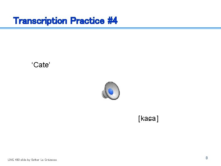 Transcription Practice #4 ‘Cate’ [kaɕa] LING 450 slide by Esther Le Grézause 8 