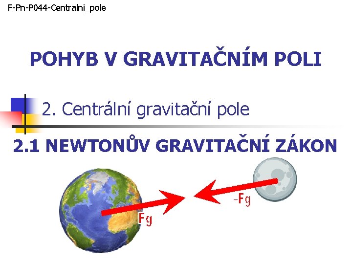 F-Pn-P 044 -Centralni_pole POHYB V GRAVITAČNÍM POLI 2. Centrální gravitační pole 2. 1 NEWTONŮV