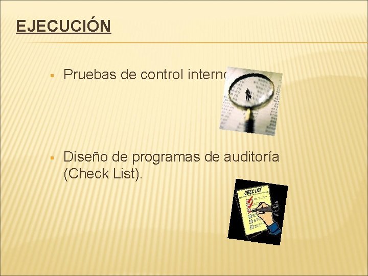 EJECUCIÓN § Pruebas de control interno. § Diseño de programas de auditoría (Check List).