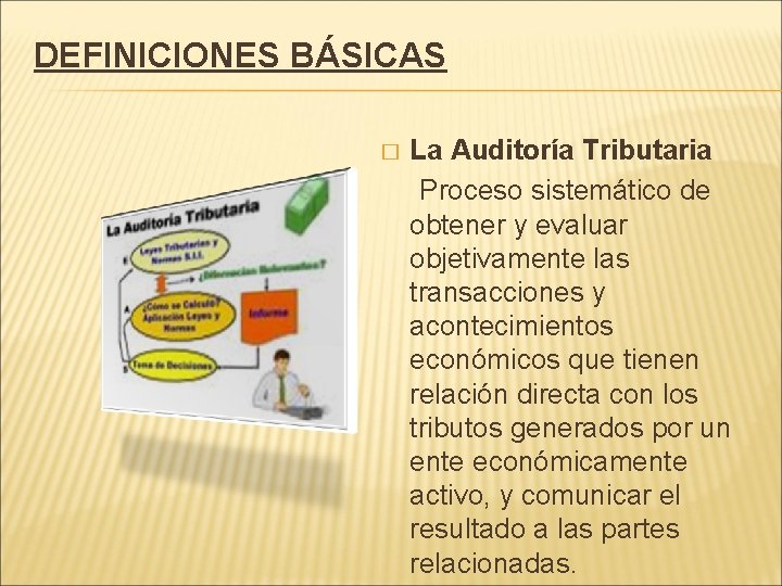 DEFINICIONES BÁSICAS � La Auditoría Tributaria Proceso sistemático de obtener y evaluar objetivamente las