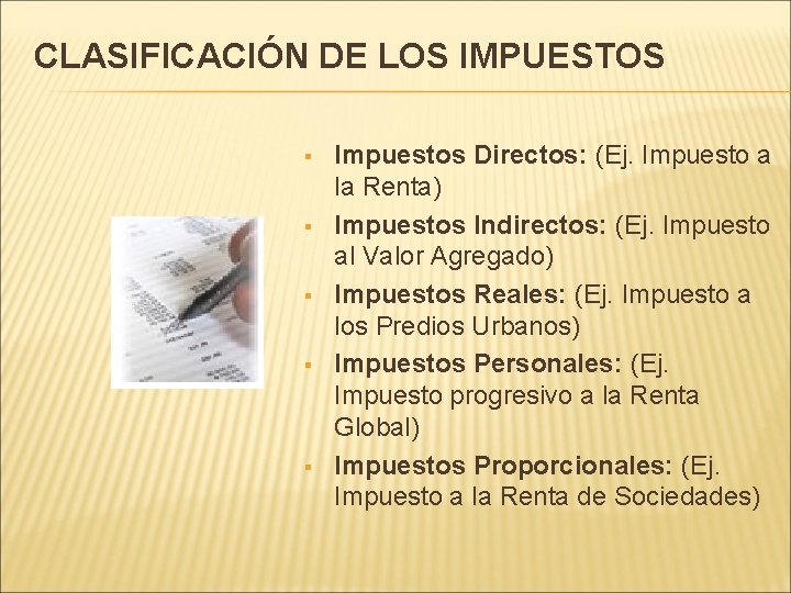 CLASIFICACIÓN DE LOS IMPUESTOS § § § Impuestos Directos: (Ej. Impuesto a la Renta)