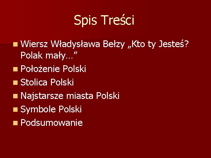 Spis Treści n Wiersz Władysława Bełzy „Kto ty Jesteś? Polak mały…” n Położenie Polski Spis Treści n Wiersz Władysława Bełzy „Kto ty Jesteś? Polak mały…” n Położenie Polski
