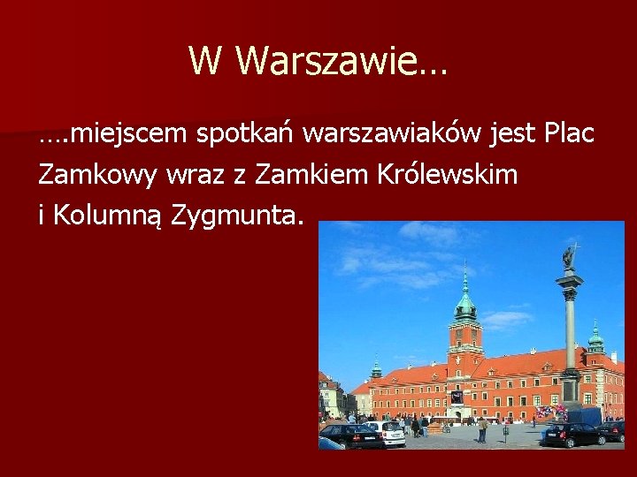 W Warszawie… …. miejscem spotkań warszawiaków jest Plac Zamkowy wraz z Zamkiem Królewskim i W Warszawie… …. miejscem spotkań warszawiaków jest Plac Zamkowy wraz z Zamkiem Królewskim i