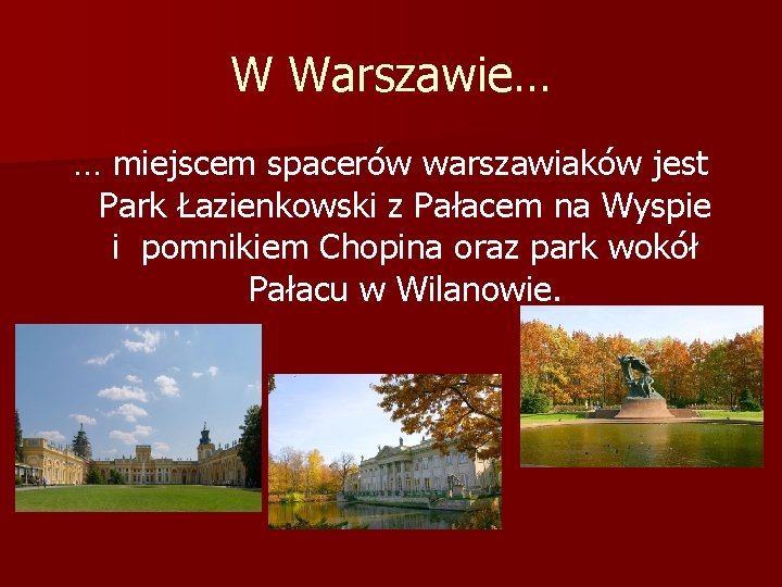 W Warszawie… … miejscem spacerów warszawiaków jest Park Łazienkowski z Pałacem na Wyspie i W Warszawie… … miejscem spacerów warszawiaków jest Park Łazienkowski z Pałacem na Wyspie i