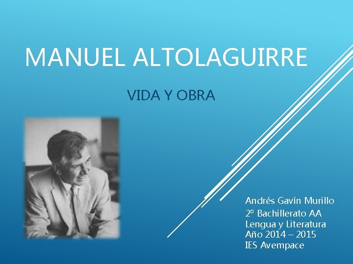 MANUEL ALTOLAGUIRRE VIDA Y OBRA Andrés Gavín Murillo 2º Bachillerato AA Lengua y Literatura