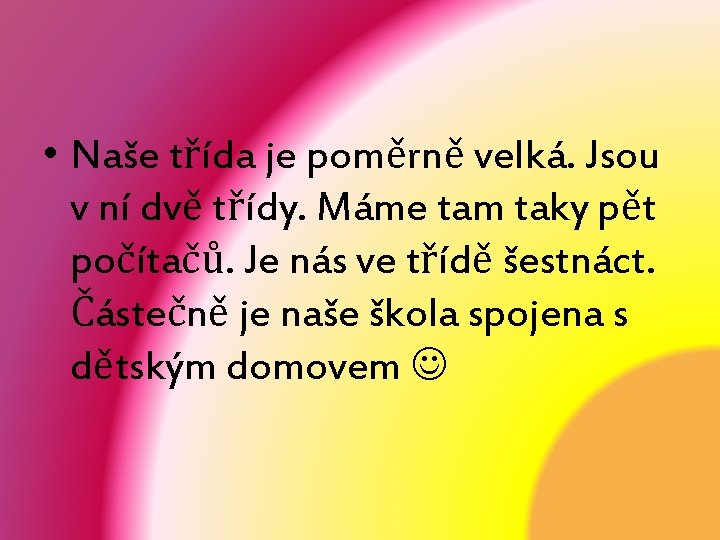  • Naše třída je poměrně velká. Jsou v ní dvě třídy. Máme tam