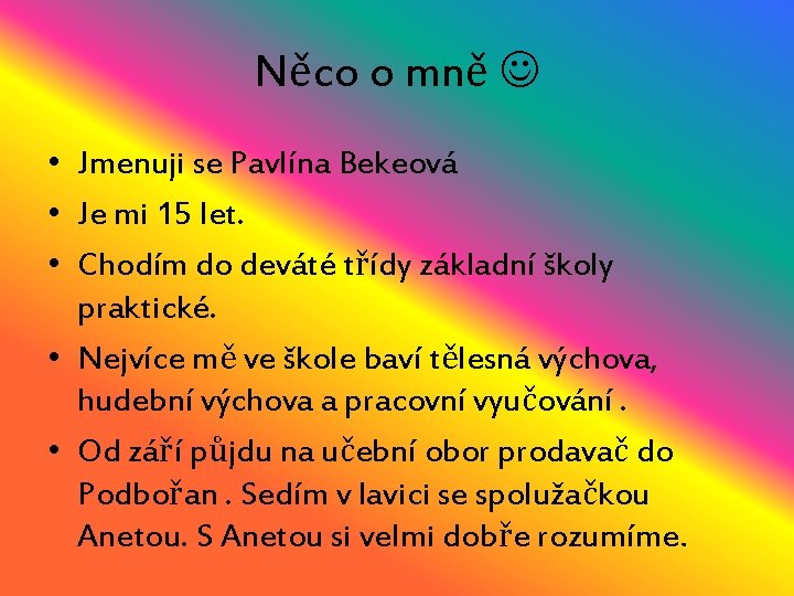 Něco o mně • Jmenuji se Pavlína Bekeová • Je mi 15 let. •