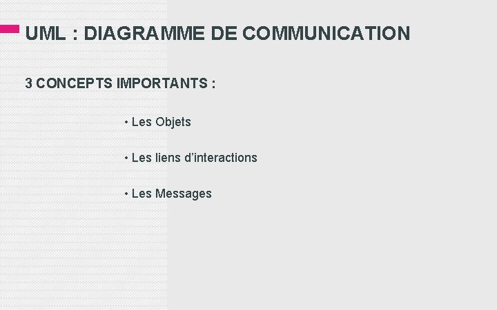 UML : DIAGRAMME DE COMMUNICATION 3 CONCEPTS IMPORTANTS : • Les Objets • Les