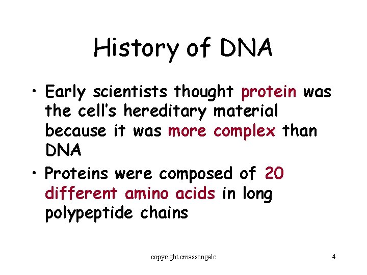 History of DNA • Early scientists thought protein was the cell’s hereditary material because