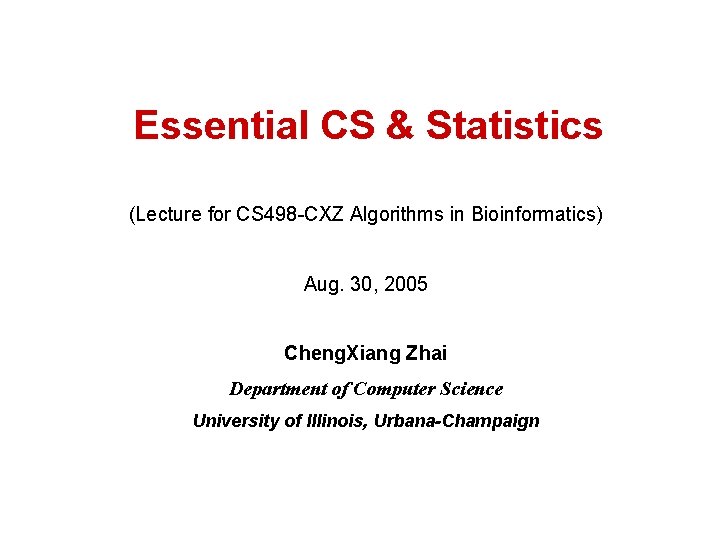 Essential CS & Statistics (Lecture for CS 498 -CXZ Algorithms in Bioinformatics) Aug. 30,
