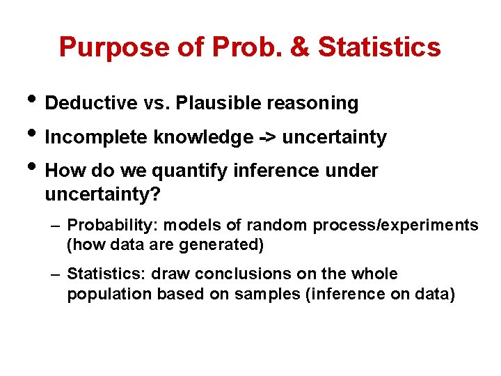 Purpose of Prob. & Statistics • Deductive vs. Plausible reasoning • Incomplete knowledge ->