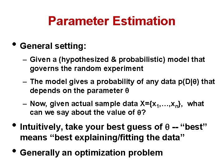 Parameter Estimation • General setting: – Given a (hypothesized & probabilistic) model that governs