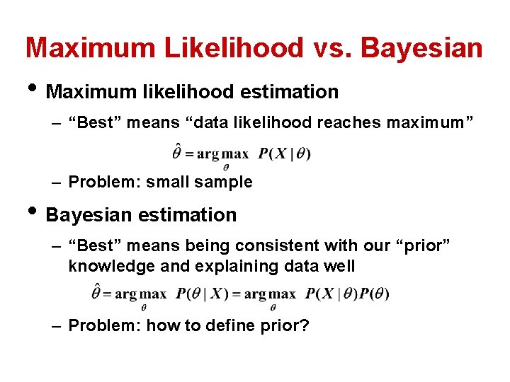 Maximum Likelihood vs. Bayesian • Maximum likelihood estimation – “Best” means “data likelihood reaches