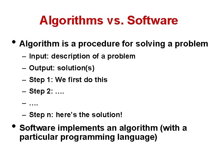 Algorithms vs. Software • Algorithm is a procedure for solving a problem – Input: