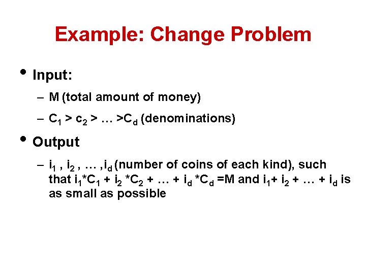 Example: Change Problem • Input: – M (total amount of money) – C 1