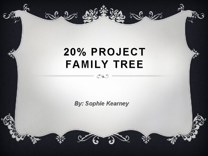 20% PROJECT FAMILY TREE By: Sophie Kearney 