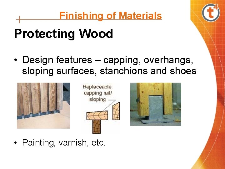 Finishing of Materials Protecting Wood • Design features – capping, overhangs, sloping surfaces, stanchions