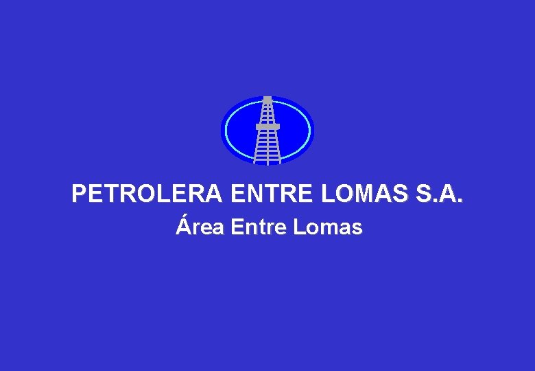 PETROLERA ENTRE LOMAS S. A. Área Entre Lomas PETROLERA ENTRE LOMAS S. A. Área Entre Lomas