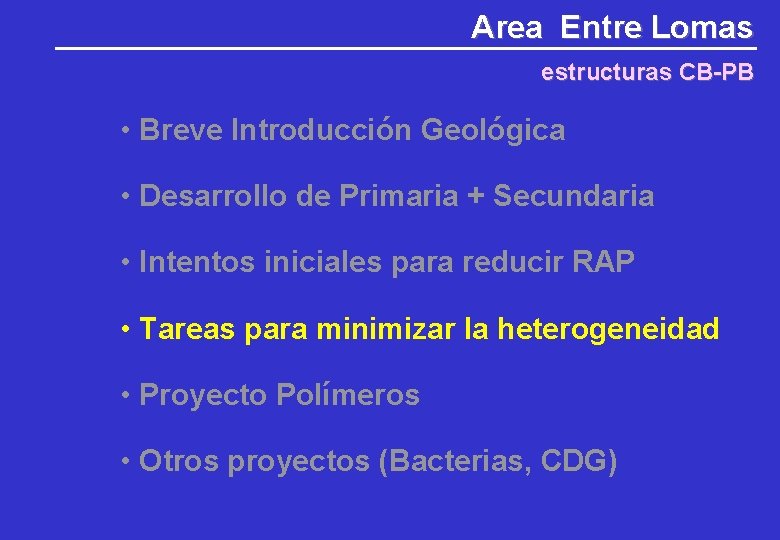 Area Entre Lomas estructuras CB-PB • Breve Introducción Geológica • Desarrollo de Primaria + Area Entre Lomas estructuras CB-PB • Breve Introducción Geológica • Desarrollo de Primaria +