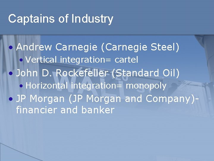 Captains of Industry • Andrew Carnegie (Carnegie Steel) • Vertical integration= cartel • John