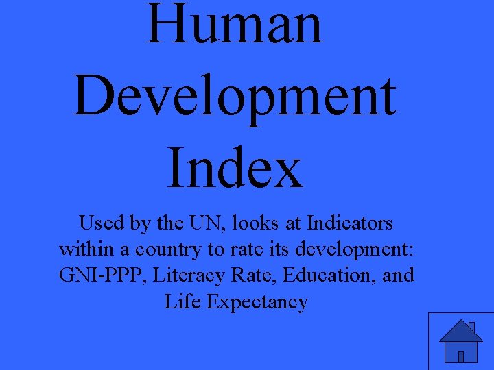 Human Development Index Used by the UN, looks at Indicators within a country to