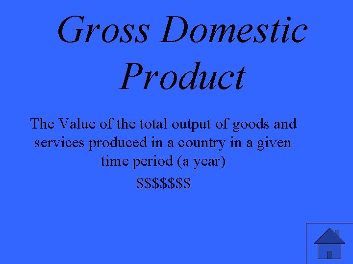 Gross Domestic Product The Value of the total output of goods and services produced