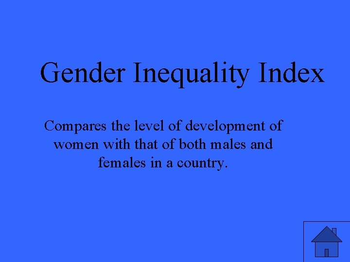 Gender Inequality Index Compares the level of development of women with that of both