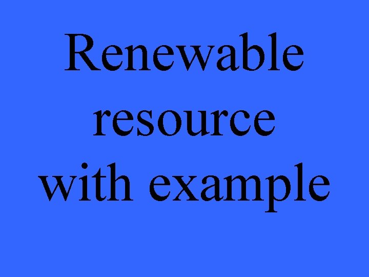 Renewable resource with example 