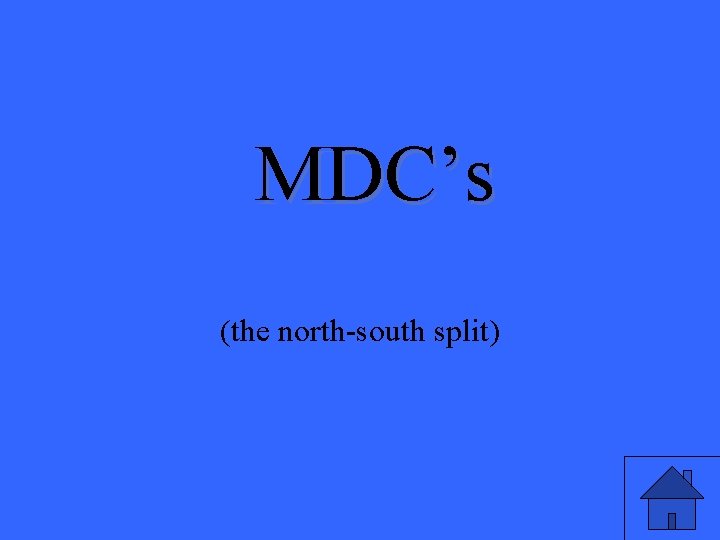 MDC’s (the north-south split) 