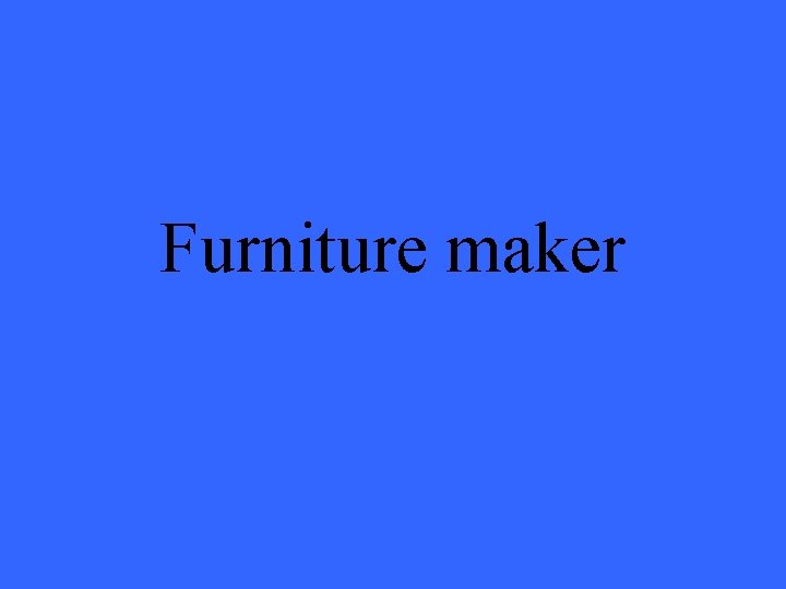 Furniture maker 