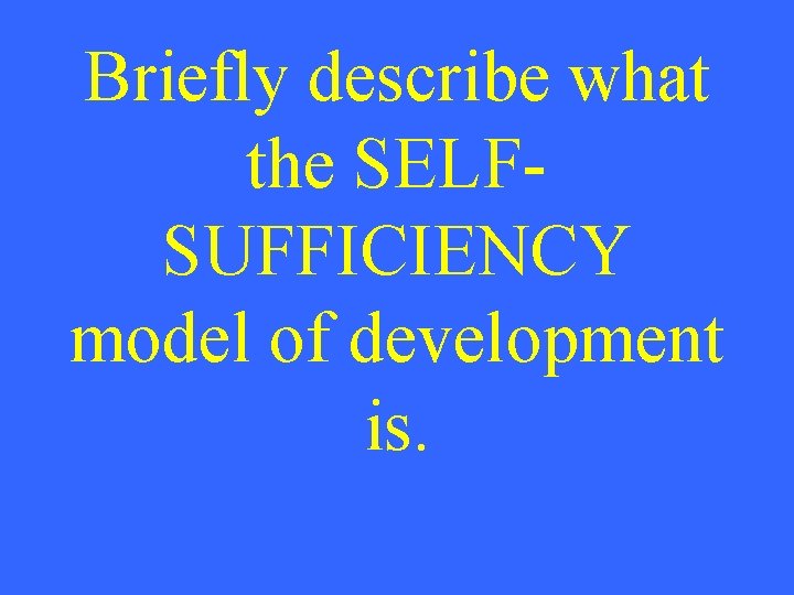 Briefly describe what the SELFSUFFICIENCY model of development is. 