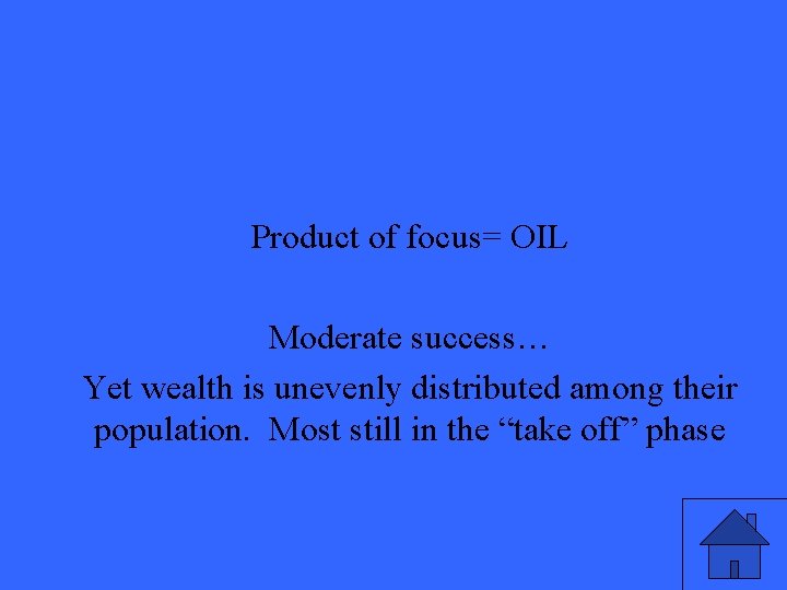 Product of focus= OIL Moderate success… Yet wealth is unevenly distributed among their population.