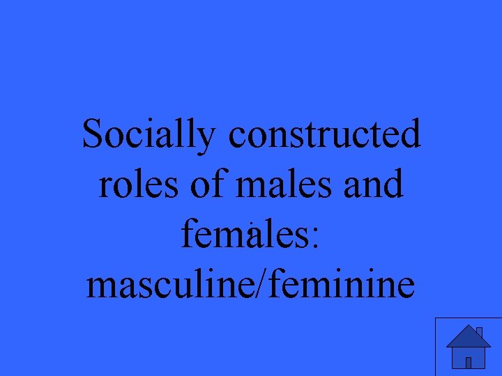 Socially constructed roles of males and i females: masculine/feminine 