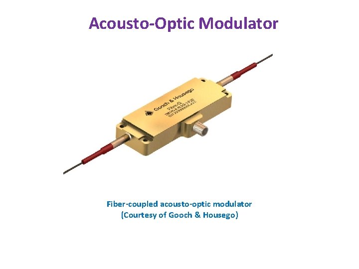 Acousto-Optic Modulator Fiber-coupled acousto-optic modulator (Courtesy of Gooch & Housego) 