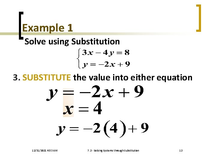 Example 1 Solve using Substitution 3. SUBSTITUTE the value into either equation 12/31/2021 6: