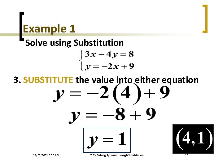 Example 1 Solve using Substitution 3. SUBSTITUTE the value into either equation 12/31/2021 6: