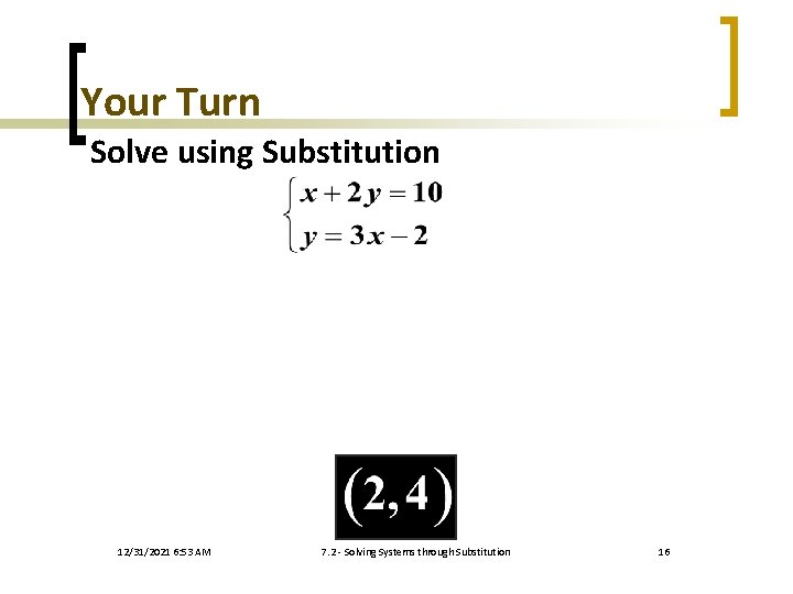 Your Turn Solve using Substitution 12/31/2021 6: 53 AM 7. 2 - Solving Systems