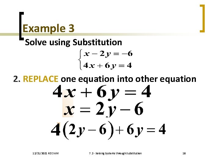 Example 3 Solve using Substitution 2. REPLACE one equation into other equation 12/31/2021 6: