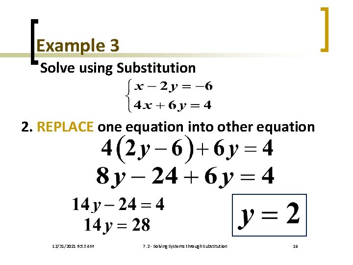 Example 3 Solve using Substitution 2. REPLACE one equation into other equation 12/31/2021 6: