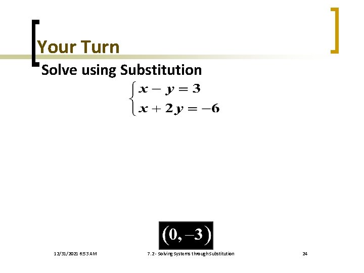 Your Turn Solve using Substitution 12/31/2021 6: 53 AM 7. 2 - Solving Systems