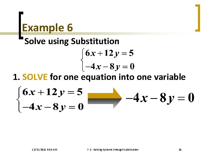Example 6 Solve using Substitution 1. SOLVE for one equation into one variable 12/31/2021