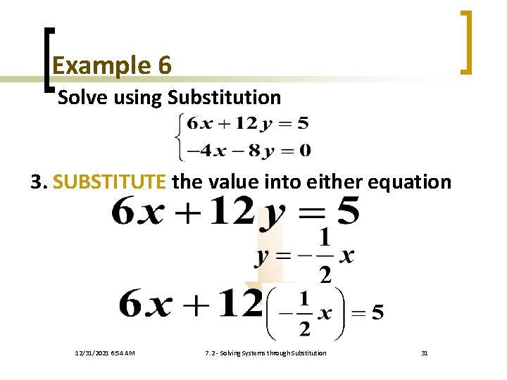 Example 6 Solve using Substitution 3. SUBSTITUTE the value into either equation 12/31/2021 6: