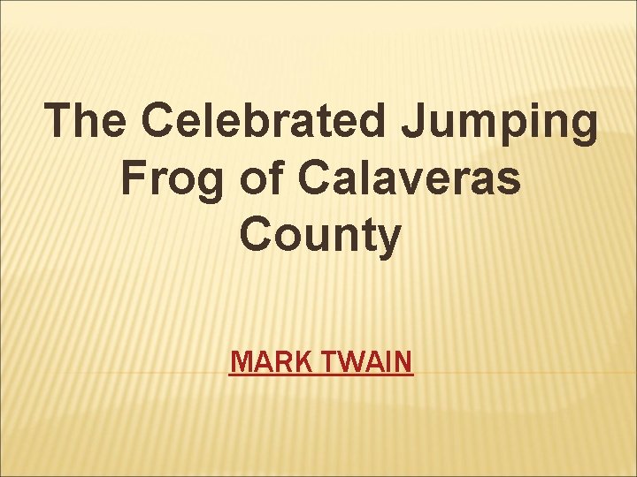 The Celebrated Jumping Frog of Calaveras County MARK TWAIN 