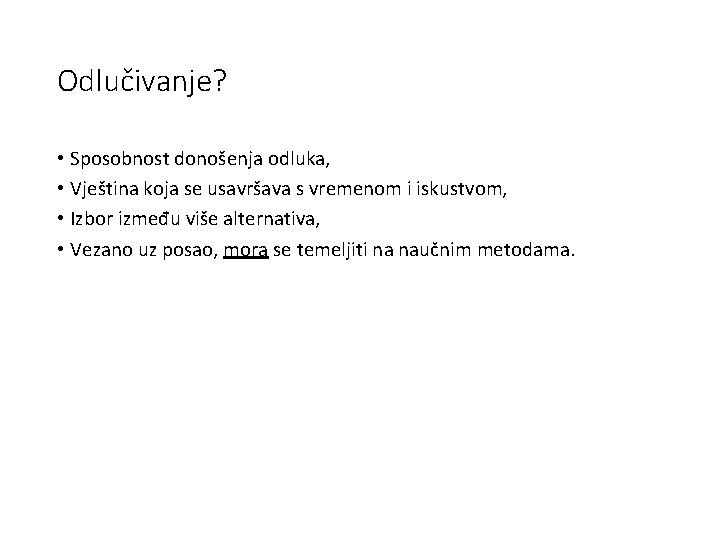 Odlučivanje? • Sposobnost donošenja odluka, • Vještina koja se usavršava s vremenom i iskustvom,