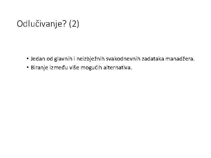 Odlučivanje? (2) • Jedan od glavnih i neizbježnih svakodnevnih zadataka manadžera. • Biranje između