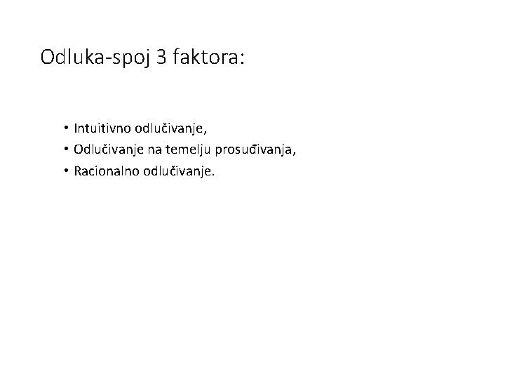 Odluka-spoj 3 faktora: • Intuitivno odlučivanje, • Odlučivanje na temelju prosuđivanja, • Racionalno odlučivanje.