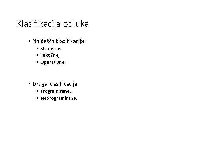 Klasifikacija odluka • Najčešća klasifikacija: • Strateške, • Taktične, • Operativne. • Druga klasifikacija