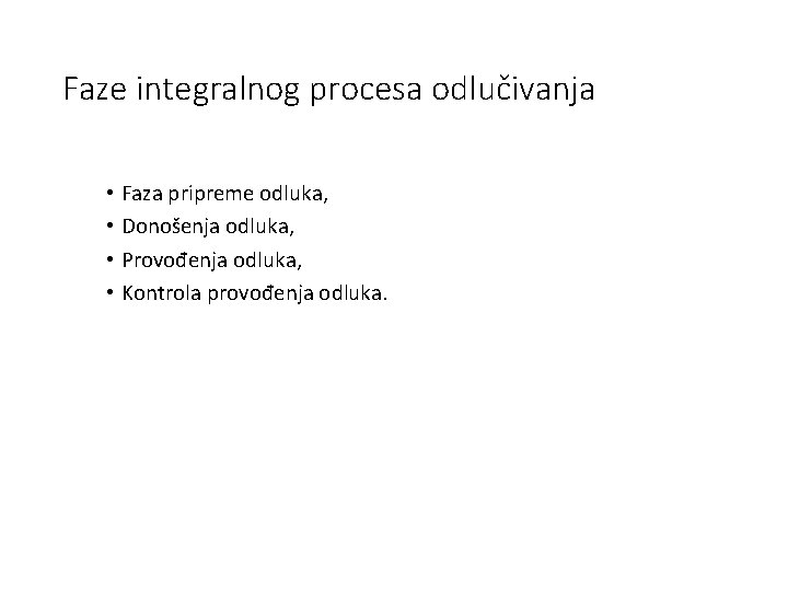 Faze integralnog procesa odlučivanja • Faza pripreme odluka, • Donošenja odluka, • Provođenja odluka,