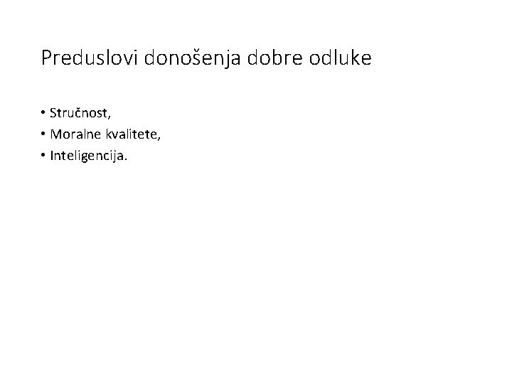 Preduslovi donošenja dobre odluke • Stručnost, • Moralne kvalitete, • Inteligencija. 